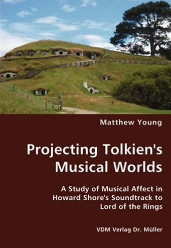 Projecting tolkien's Musical Worlds - A Study of Musical Affect in Howard Shore's Soundtrack to Lord of the Rings by Matthew Young