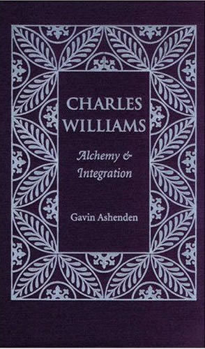 Gavin Ashenden, Charles Williams: Alchemy and Imagination (Kent State, 2008)